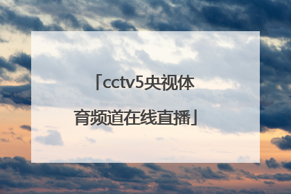 「cctv5央视体育频道在线直播」体育频道直播cctv5在线直播观看