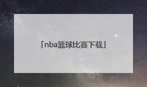 「nba篮球比赛下载」NBA篮球比赛直播